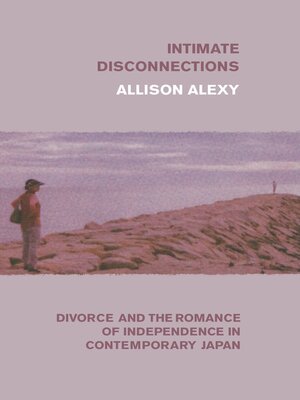 cover image of Intimate Disconnections: Divorce and the Romance of Independence in Contemporary Japan